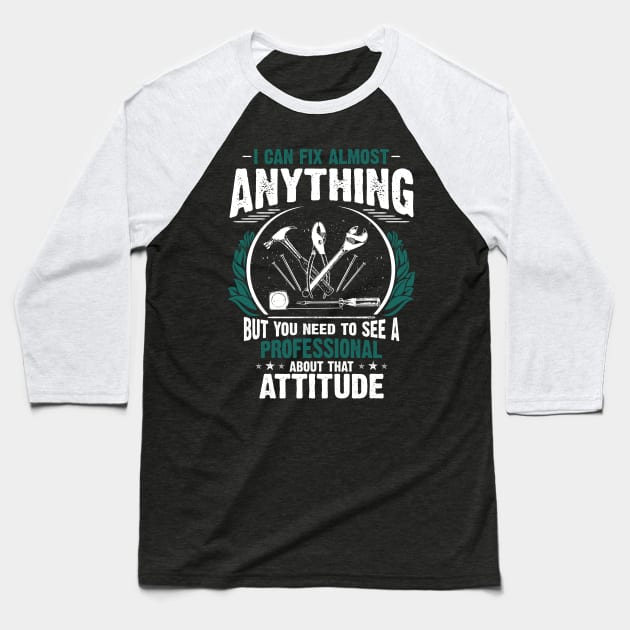 I Can Fix Anything, Except Your Attitude Baseball T-Shirt by jslbdesigns